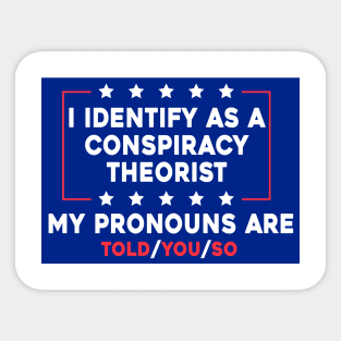 I Identify As A Conspiracy Theorist My Pronoun Are Told You So Sticker